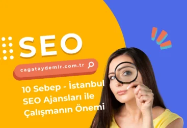 10 Sebep - İstanbul SEO Ajansları ile Çalışmanın Önemi