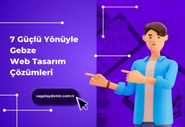 7 Güçlü Yönüyle Gebze Web Tasarım Çözümleri